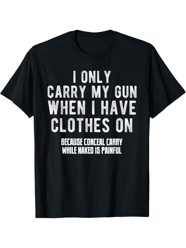 Funny Wear Firearms Only When Dressed Sarcastic Quote Graphic T-Shirt Humor Tee