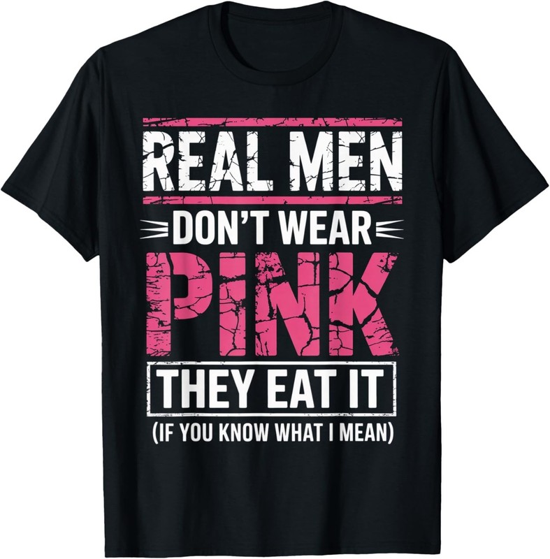 Men Don’t Wear Pink They Eat It If You Know What I Mean T-Shirt unisex T-Shirt