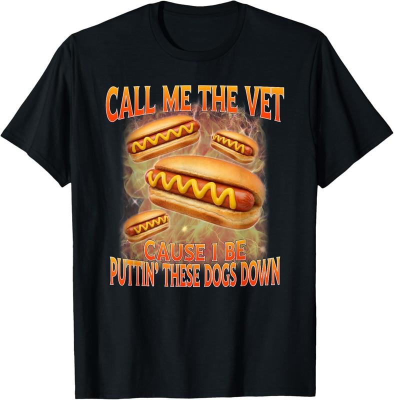 Call Me The Vet Cause I Be Hard Hot Dog Cringe Unhinged Meme T-Shirt