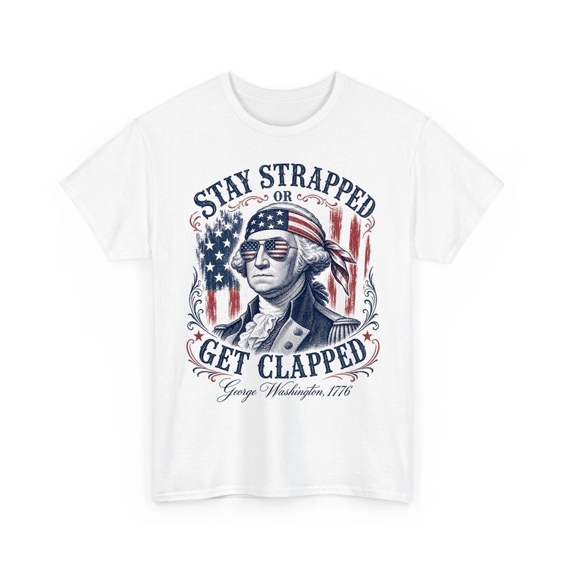 Stay Strapped or Get Clapped Shirt, Funny 4th of July George Washington Tee