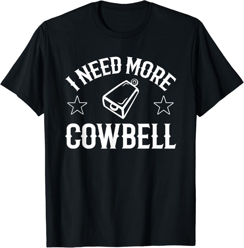 I Need More Cowbell Funny Saying Tee Shirts Gift Unisex T-Shirt