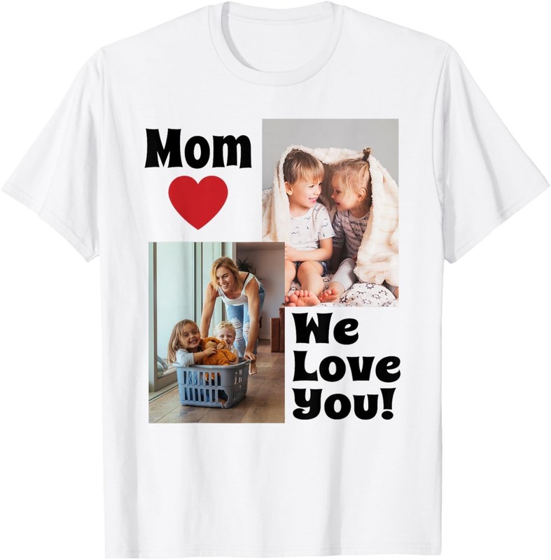 Custom We Love You Mom Photo T-Shirt – Personalize with Photos for Mother’s Day