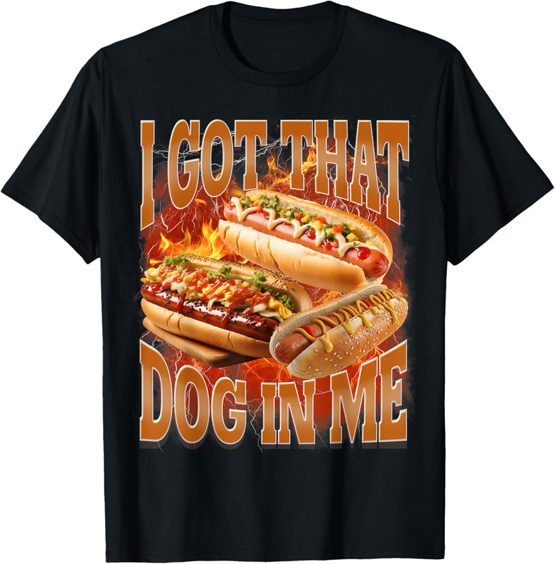 I Got that Dog in Me Funny Hot Dog Bootleg Meme Hotdog T-Shirt