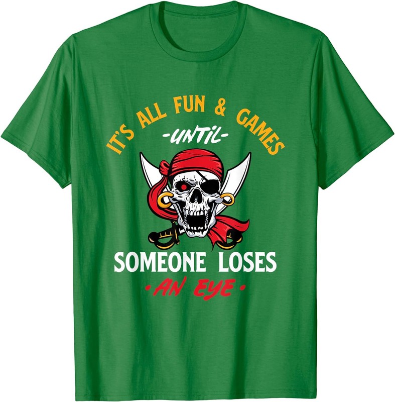 It’s All Fun & Games Until Someone Loses An Eye T-Shirt