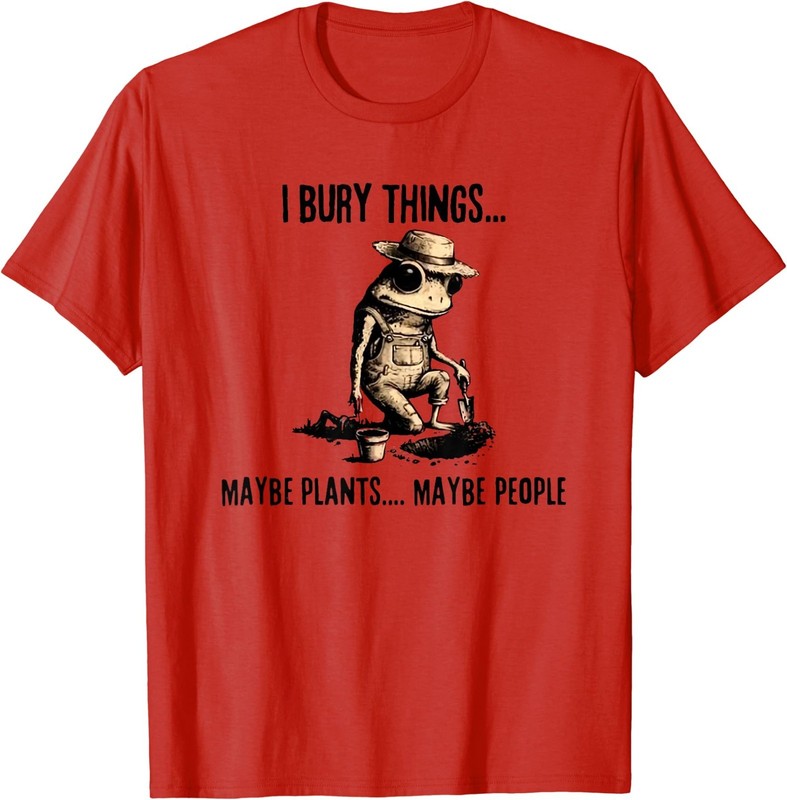 I Bury Things Maybe Plants Maybe People T-Shirt gallery