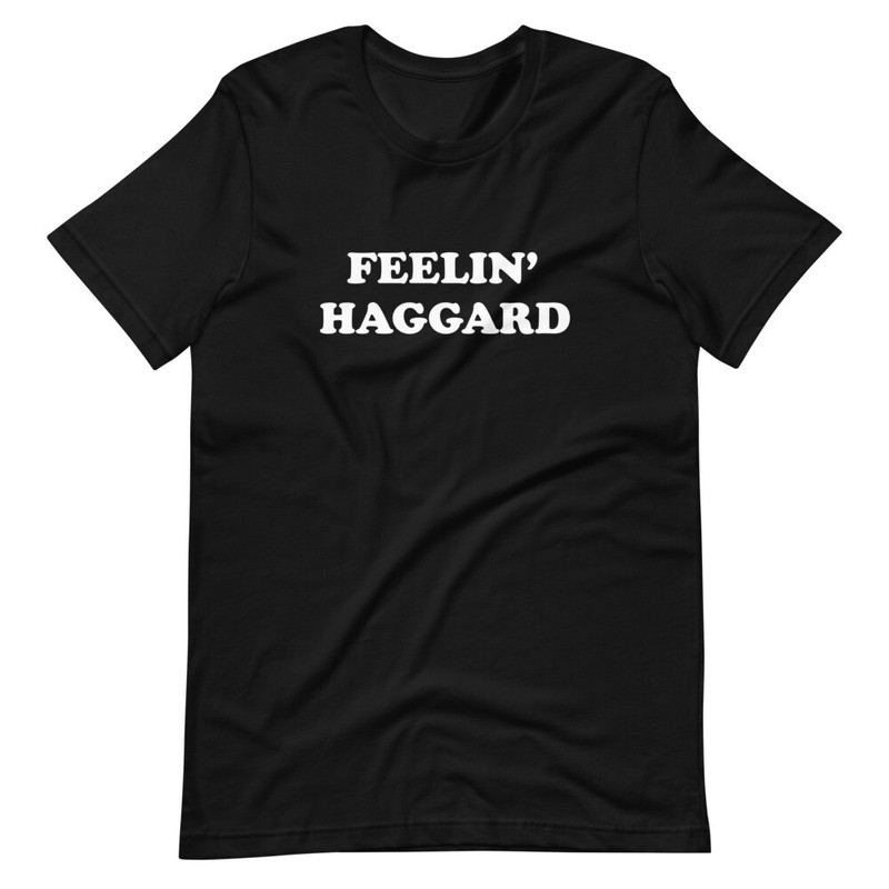 Feelin’ Haggard t-shirt, Outlaw Country, Merle Haggard, Bakersfield Sound, Music