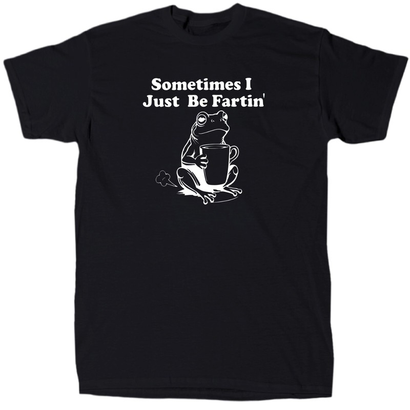 Sometimes I Just Be Fartin Men’s Funny T-Shirt - Cotton - Gift