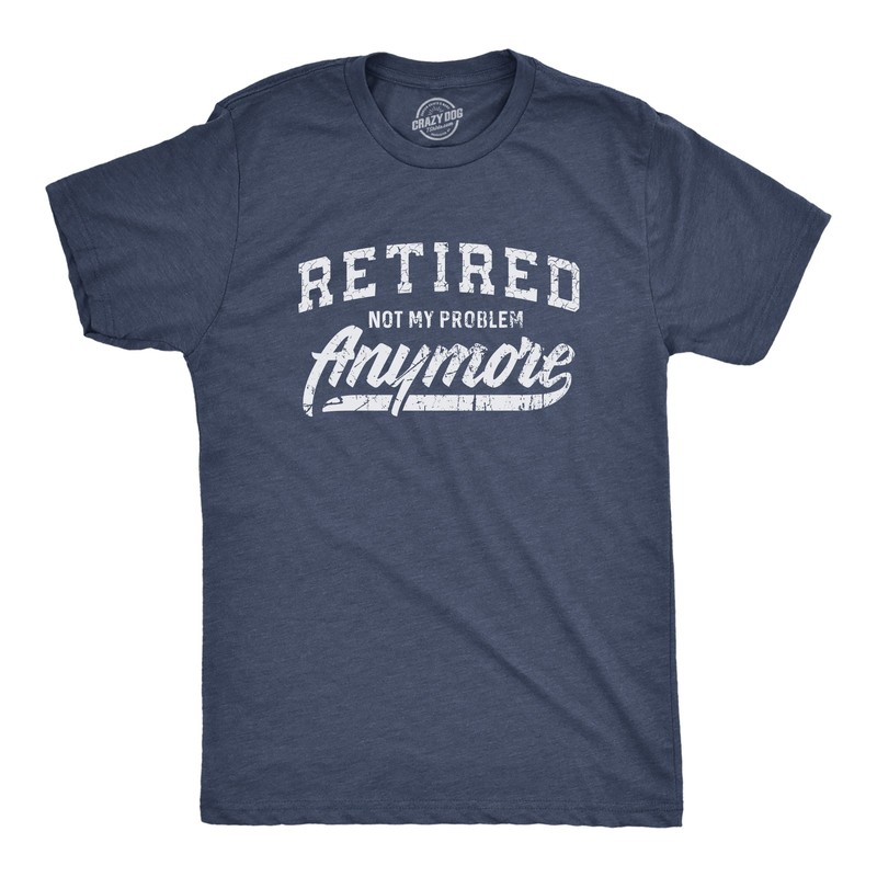 Mens Retired Not My Problem Anymore T Shirt Funny Retirement Graphic Tee