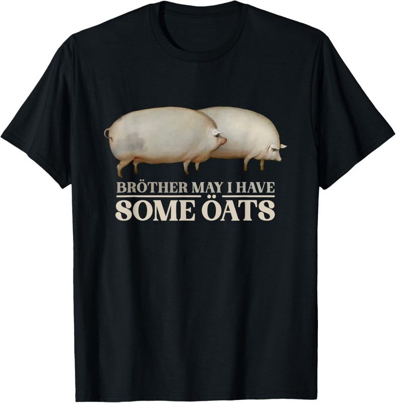 Brother May I Have Some Oats Pigs Meme T-Shirt