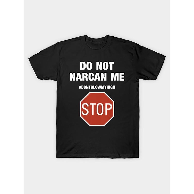 Do Not Narcan Me Stop Don’t Blow My High Do Not Narcan Me T-Shirt